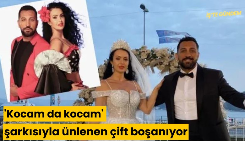 'Kocam da kocam' şarkısıyla ünlenen çift boşanıyor