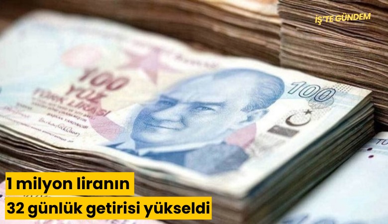 1 milyon liranın 32 günlük getirisi yükseldi