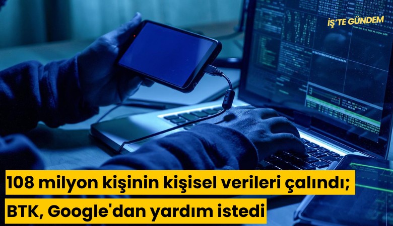 108 milyon kişinin kişisel verileri çalındı; BTK, Google'dan yardım istedi