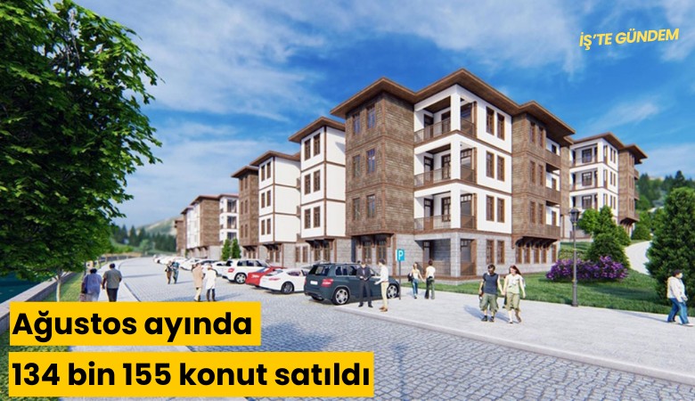 Ağustos ayında 134 bin 155 konut satıldı