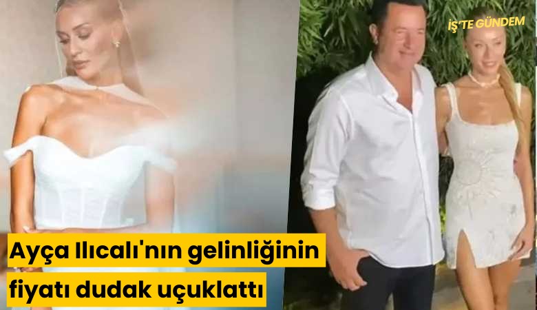 Ayça Ilıcalı'nin gelinliğinin fiyatı dudak uçuklattı