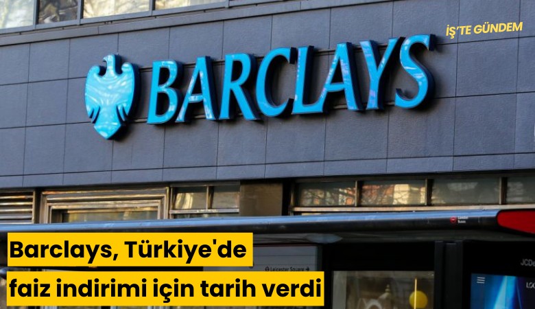 Barclays, Türkiye'de faiz indirimi için tarih verdi