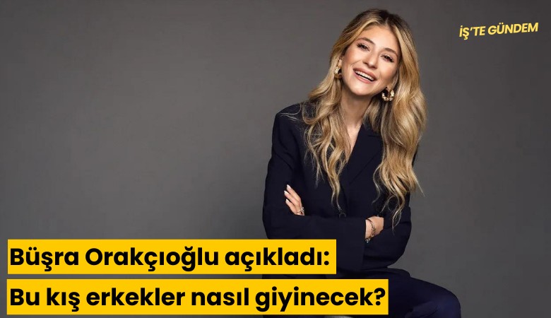 Büşra Orakçıoğlu açıkladı: Bu kış erkekler nasıl giyinecek?