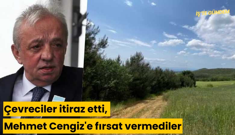 Çevreciler itiraz etti, Mehmet Cengiz'e fırsat vermediler