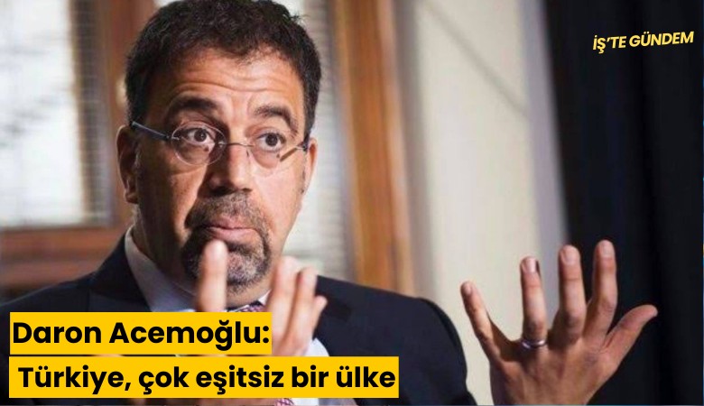 Daron Acemoğlu: Türkiye, çok eşitsiz bir ülke