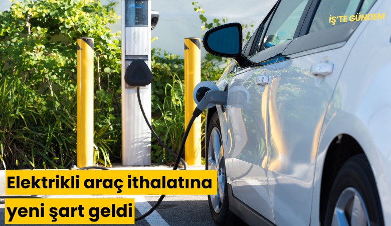 Elektrikli araç ithalatına yeni şart geldi