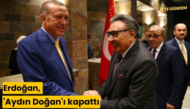 Erdoğan, 'Aydın Doğan'ı kapattı