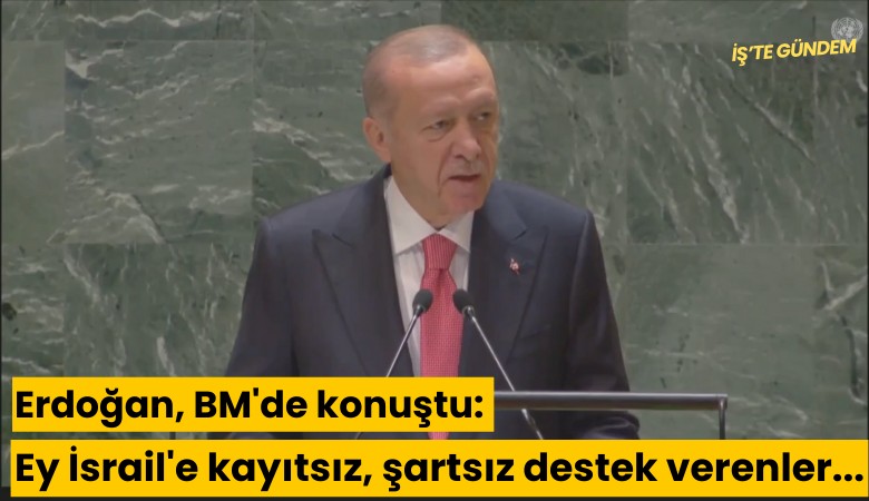 Erdoğan, BM'de konuştu: Ey İsrail'e kayıtsız, şartsız destek verenler...