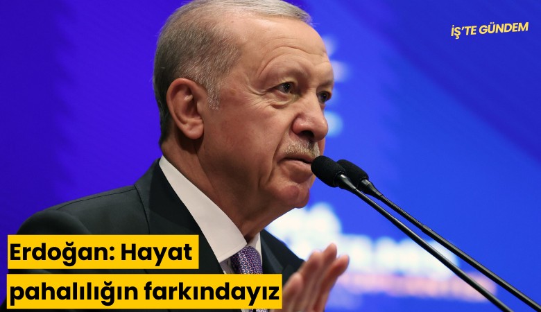 Erdoğan: Hayat pahalılığın farkındayız