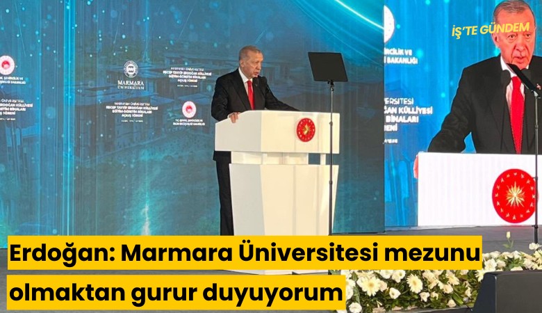 Erdoğan: Marmara Üniversitesi mezunu olmaktan gurur duyuyorum