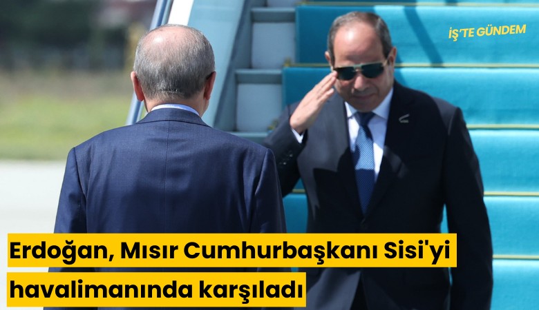 Erdoğan, Mısır Cumhurbaşkanı Sisi'yi havalimanında karşıladı