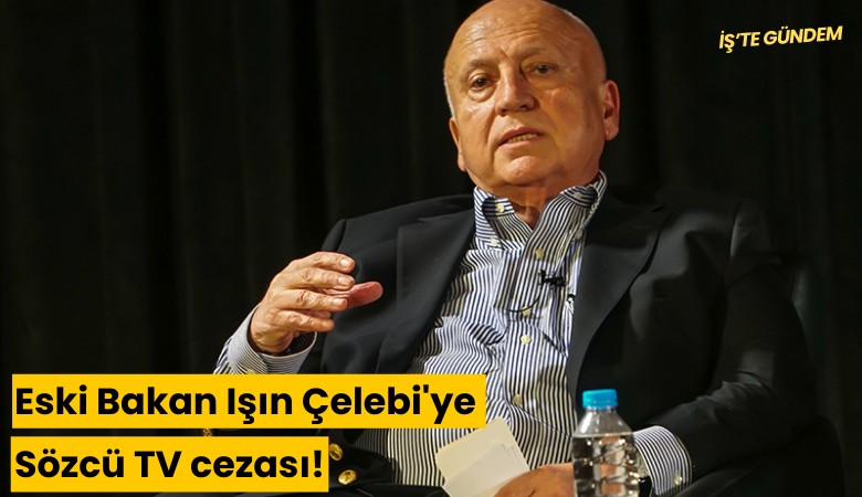 Eski Bakan Işın Çelebi'ye Sözcü TV cezası!