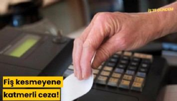 Fiş kesmeyene katmerli ceza!