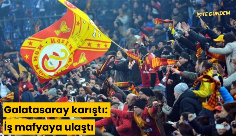 Galatasaray karıştı: İş mafyaya ulaştı