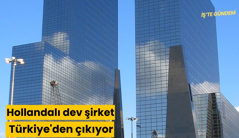 Hollandalı dev şirket Türkiye'den çıkıyor