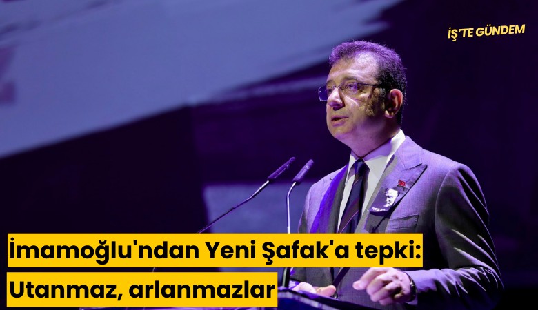 İmamoğlu'ndan Yeni Şafak'a tepki: Utanmaz, arlanmazlar