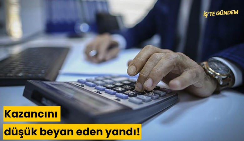 Kazancını düşük beyan eden yandı!