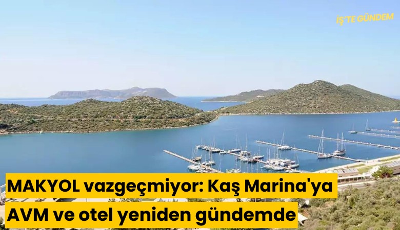 MAKYOL vazgeçmiyor: Kaş Marina'ya AVM ve otel yeniden gündemde