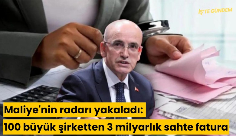 Maliye'nin radarı yakaladı: 100 büyük şirketten 3 milyarlık sahte fatura