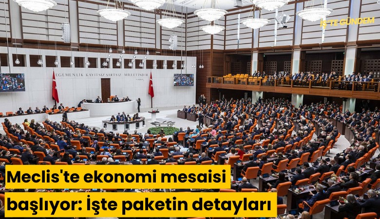 Meclis'te ekonomi mesaisi başlıyor: İşte paketin detayları