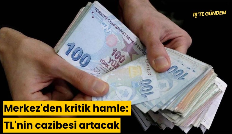 Merkez'den kritik hamle: TL'nin cazibesi artacak