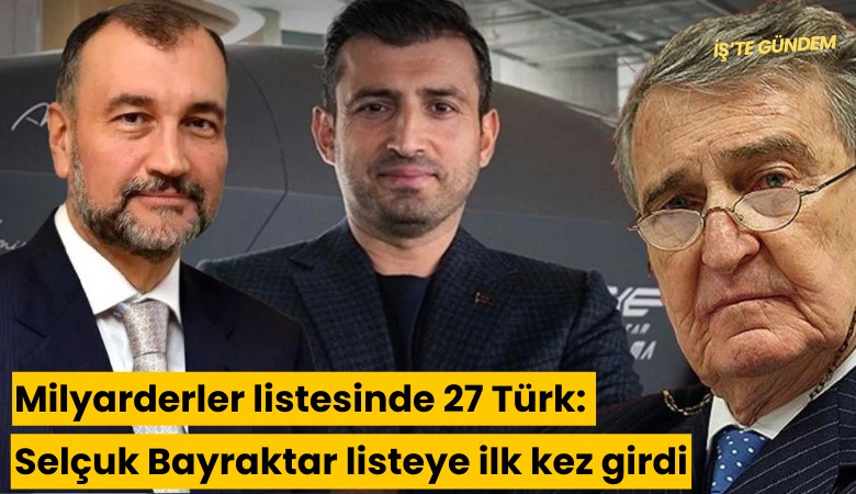 Milyarderler listesinde 27 Türk: Selçuk Bayraktar listeye ilk kez girdi