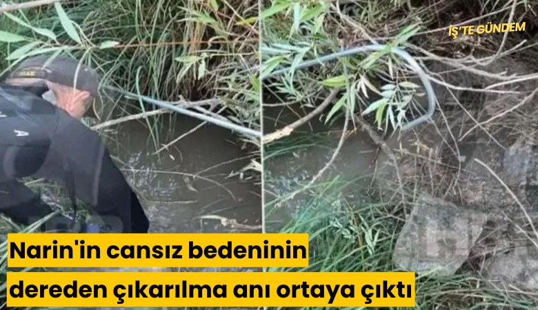 Narin'in cansız bedeninin dereden çıkarılma anı ortaya çıktı