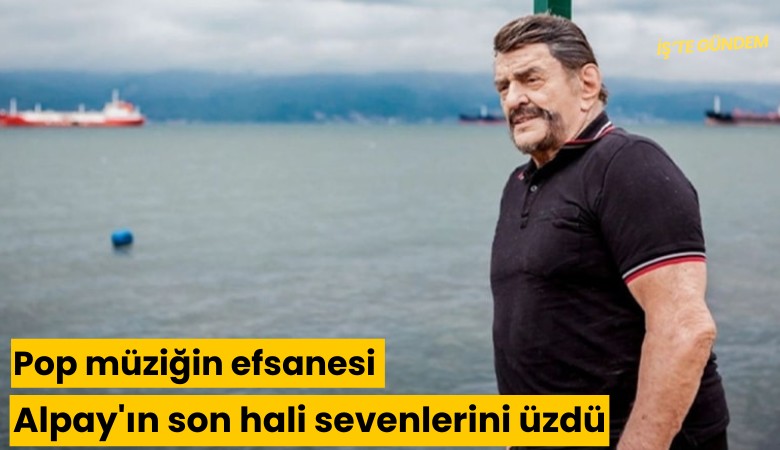 Pop müziğin efsanesi Alpay'ın son hali sevenlerini üzdü