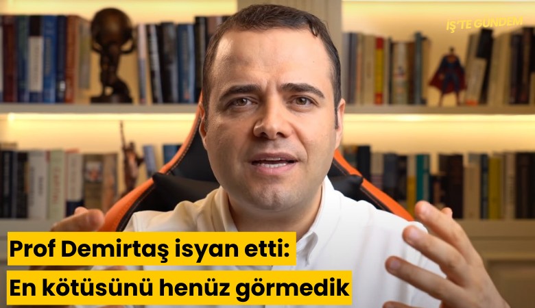 Prof Demirtaş isyan etti: En kötüsünü henüz görmedik