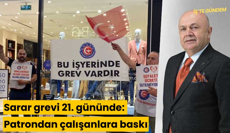 Sarar grevi 21. gününde: Patrondan çalışanlara baskı