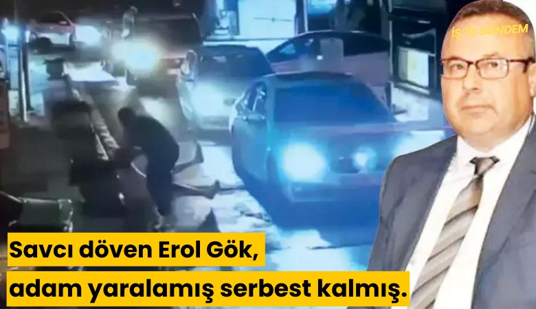 Savcı döven Erol Gök, adam yaralamış serbest kalmış