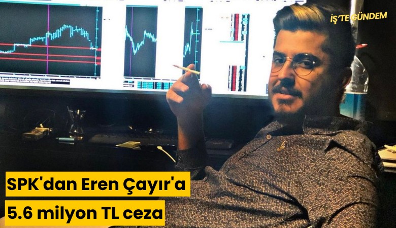 SPK'dan Eren Çayır'a 5.6 milyon TL ceza