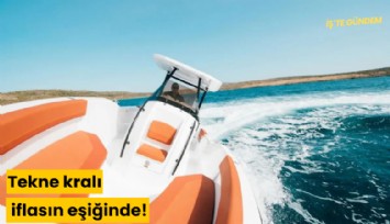 Tekne kralı iflasın eşiğinde!