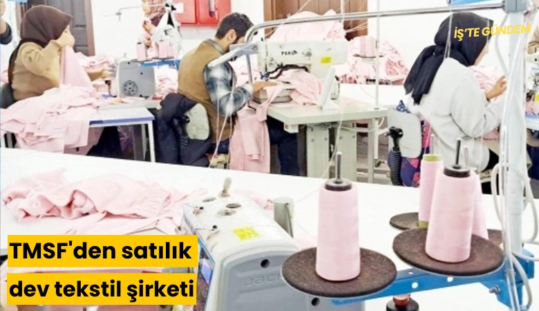 TMSF'den satılık dev tekstil şirketi