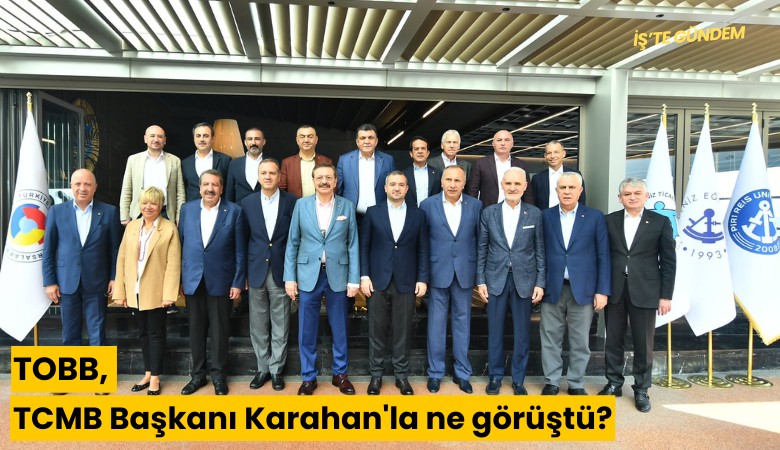 TOBB, TCMB Başkanı Karahan'la ne görüştü?