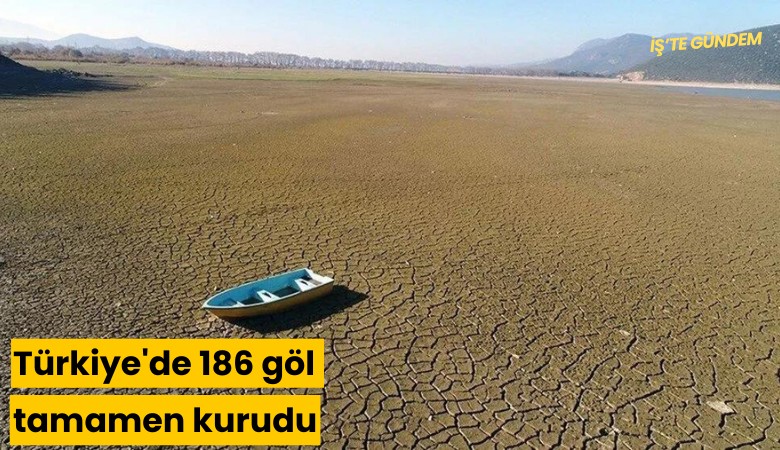 Türkiye'de 186 göl tamamen kurudu: İşte kuruyan göller...