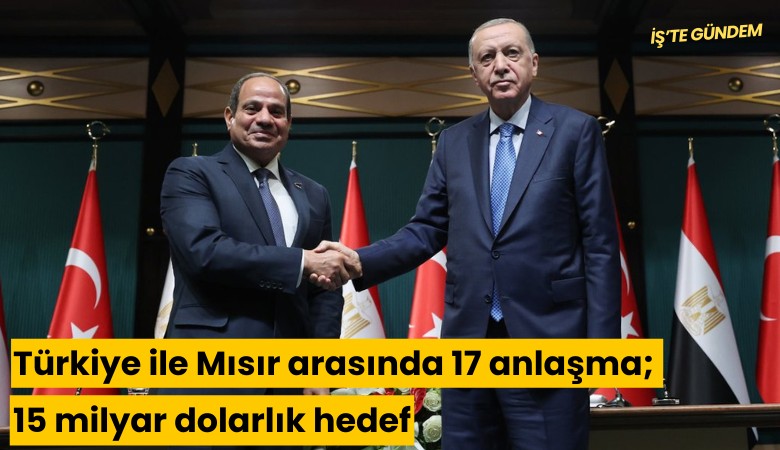 Türkiye ile Mısır arasında 17 anlaşma; 15 milyar dolarlık hedef