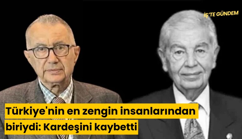 Türkiye'nin en zengin insanlarından biriydi: Kardeşini kaybetti