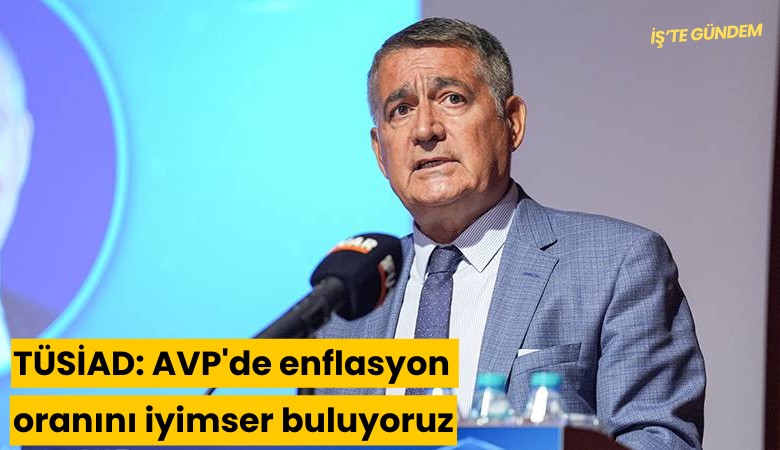 TÜSİAD: OVP'de enflasyon oranını iyimser buluyoruz