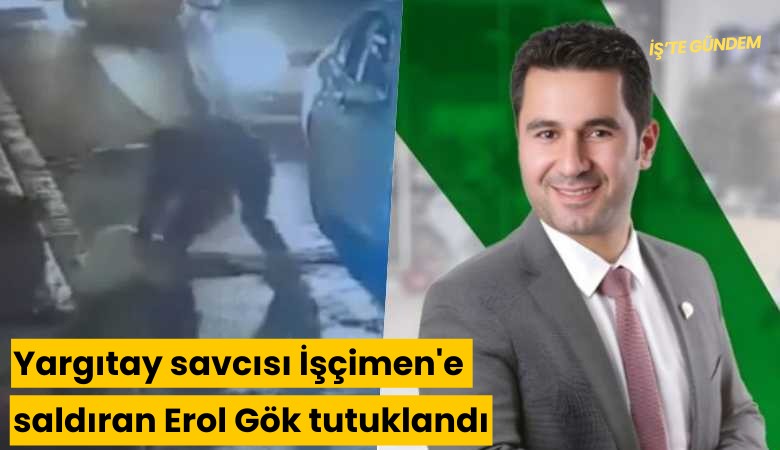 Yargıtay savcısı İşçimen'e saldıran Erol Gök tutuklandı