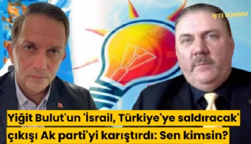 Yiğit Bulut'un 'İsrail, Türkiye'ye saldıracak' çıkışı Ak parti'yi karıştırdı: Sen kimsin?