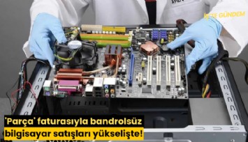 'Parça' faturasıyla bandrolsüz bilgisayar satışları yükselişte!
