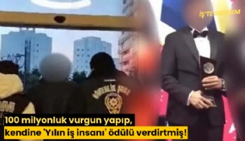 100 milyonluk vurgun yapıp, kendine 'Yılın iş insanı' ödülü verdirtmiş!