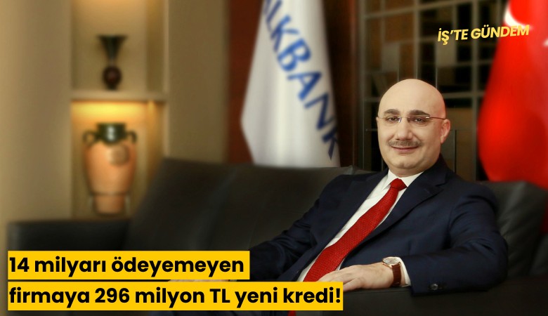 14 milyarı ödeyemeyen firmaya 296 milyon TL yeni kredi!
