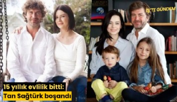 15 yıllık evlilik bitti: Tan Sağtürk boşandı