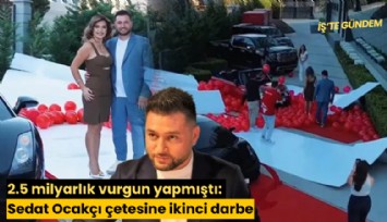 2.5 milyarlık vurgun yapmıştı: Sedat Ocakçı çetesine ikinci darbe