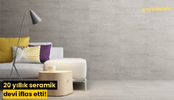 20 yıllık seramik devi iflas etti!