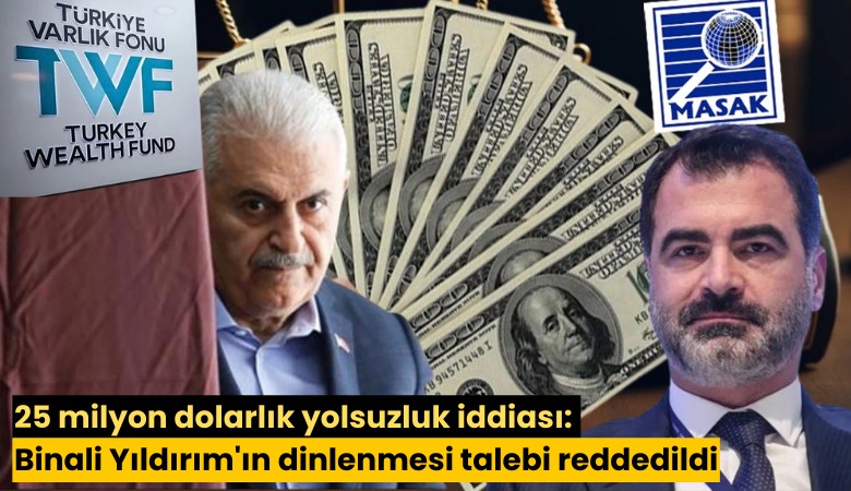 25 milyon dolarlık yolsuzluk iddiası: Binali Yıldırım'ın dinlenmesi talebi reddedildi