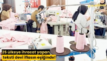 25 ülkeye ihracat yapan tekstil devi iflasın eşiğinde!