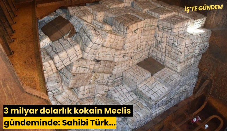 3 milyar dolarlık kokain Meclis gündeminde: Sahibi Türk...